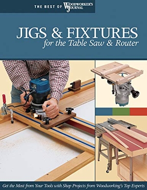 Woodworker's Journal. Jigs & Fixtures for the Table Saw & Router - Get the Most from Your Tools with Shop Projects from Woodworking's Top Experts. Fox Chapel Publishing, 2007.