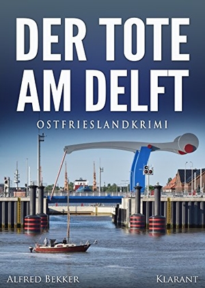 Bekker, Alfred. Der Tote am Delft. Ostfrieslandkrimi. Klarant Verlag, 2026.