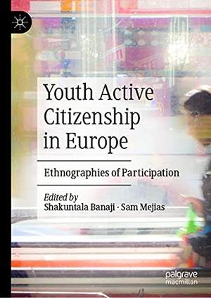 Mejias, Sam / Shakuntala Banaji (Hrsg.). Youth Active Citizenship in Europe - Ethnographies of Participation. Springer International Publishing, 2020.