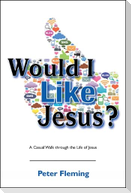 Would I Like Jesus?