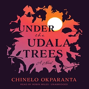 Okparanta, Chinelo. Under the Udala Trees. Blackstone Publishing, 2015.