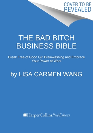 Wang, Lisa Carmen. The Bad Bitch Business Bible - 10 Commandments to Break Free of Good Girl Brainwashing and Take Charge of Your Body, Boundaries, and Bank Account. Harper Collins Publ. USA, 2023.