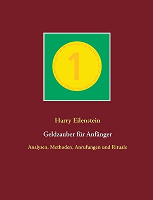 Eilenstein, Harry. Geldzauber für Anfänger - Analysen, Methoden, Anrufungen und Rituale. Books on Demand, 2020.