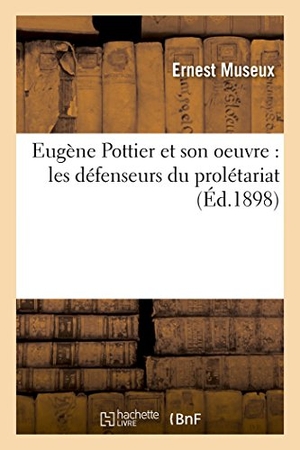 Museux. Eugène Pottier Et Son Oeuvre: Les Défenseurs Du Prolétariat. Hachette Livre - BNF, 2016.