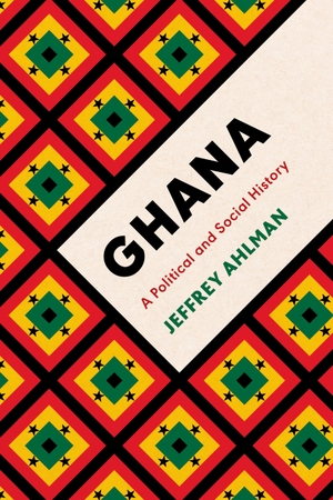 Ahlman, Jeffrey. Ghana - A Political and Social History. Bloomsbury Academic, 2023.