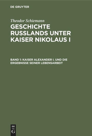 Schiemann, Theodor. Kaiser Alexander I. und die Ergebnisse seiner Lebensarbeit. De Gruyter, 1969.