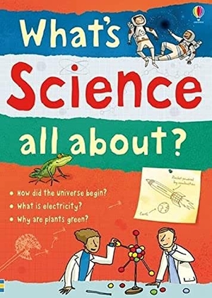 Frith, Alex / Maskell, Hazel et al. What's Science all about?. Usborne Publishing  IWUK, 2012.