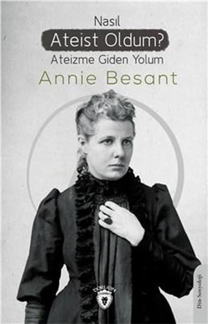 Besant, Annie. Nasil Ateist Oldum. Dorlion Yayinevi, 2023.
