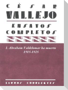 Ensayos completos I : Abraham Valdelomar ha muerto, 1915-1925