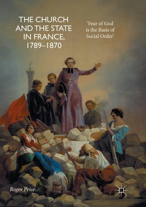 Price, Roger. The Church and the State in France, 1789-1870 - 'Fear of God is the Basis of Social Order'. Springer International Publishing, 2018.