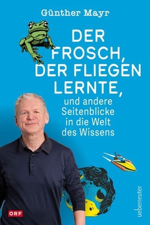 Mayr, Günther. Der Frosch, der fliegen lernte, und andere Seitenblicke in die Welt des Wissens - ORF-Moderator Günther Mayr zeigt das Abenteuer Wissenschaft mit Witz und Biss. Ueberreuter, Carl Verlag, 2025.