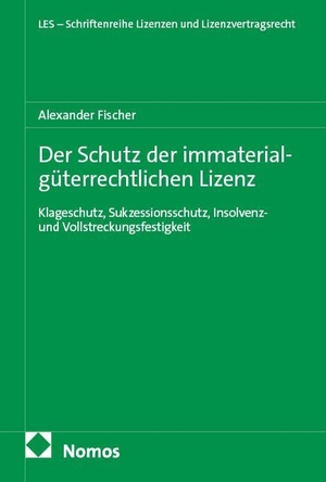 Fischer, Alexander. Der Schutz der immaterialgüterrechtlichen Lizenz - Klageschutz, Sukzessionsschutz, Insolvenz - und Vollstreckungsfestigkeit. Nomos Verlags GmbH, 2026.