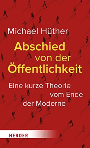 Hüther, Michael. Abschied von der Öffentlichkeit - Eine kurze Theorie vom Ende der Moderne. Herder Verlag GmbH, 2023.