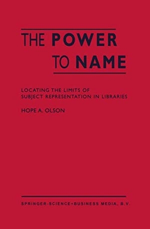 Olson, H. A.. The Power to Name - Locating the Limits of Subject Representation in Libraries. Springer Netherlands, 2011.