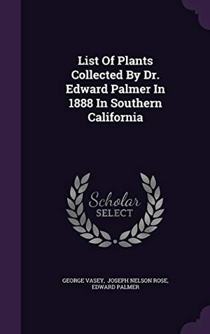 Vasey, George / Edward Palmer. List of Plants Collected by Dr. Edward Palmer in 1888 in Southern California. Touchladybirdlucky Studios, 2015.