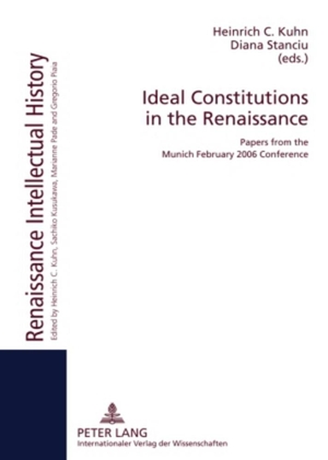 Stanciu, Diana / Heinrich C. Kuhn (Hrsg.). Ideal Constitutions in the Renaissance - Papers from the Munich February 2006 Conference. Peter Lang, 2009.