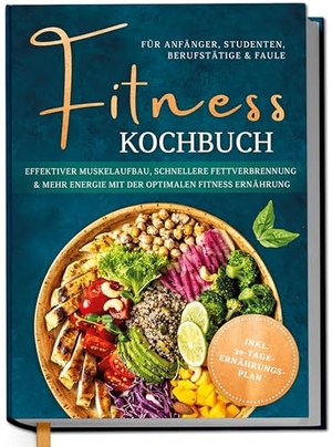 Kampen, Louisa. Fitness Kochbuch für Anfänger, Studenten, Berufstätige & Faule: Effektiver Muskelaufbau, schnellere Fettverbrennung und mehr Energie mit der optimalen Fitness Ernährung - inkl. 30-Tage-Ernährungsplan. Edition Lunerion, 2025.