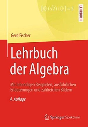 Fischer, Gerd. Lehrbuch der Algebra - Mit lebendigen Beispielen, ausführlichen Erläuterungen und zahlreichen Bildern. Springer-Verlag GmbH, 2017.