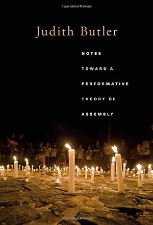 Butler, Judith. Notes Toward a Performative Theory of Assembly. Harvard University Press, 2015.