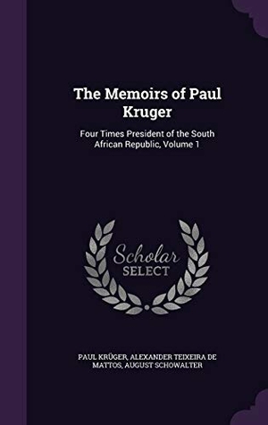 Krüger, Paul / De Mattos, Alexander Teixeira et al. The Memoirs of Paul Kruger - Four Times President of the South African Republic, Volume 1. Creative Media Partners, LLC, 2015.
