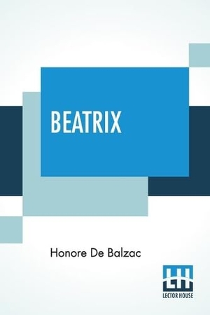 de Balzac, Honore. Beatrix - Translated By Katharine Prescott Wormeley. Lector House, 2020.