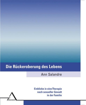 Salandre, Ann. Die Rückeroberung des Lebens - Einblicke in eine Therapie nach sexueller Gewalt in der Familie. Asanger Verlag GmbH, 2022.