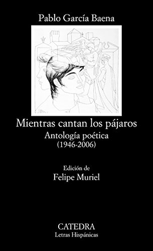 García Baena, Pablo. Mientras cantan los pájaros : antología poética, 1946-2006. Ediciones Cátedra, 2015.