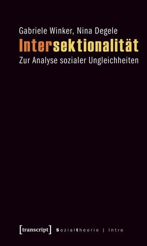 Winker, Gabriele / Nina Degele. Intersektionalität - Zur Analyse sozialer Ungleichheiten. Transcript Verlag, 2009.