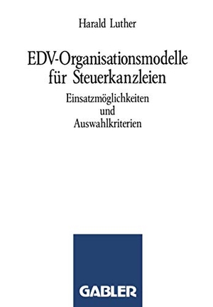 Luther, Harald. EDV-Organisationsmodelle für Steuerkanzleien - Einsatzmöglichkeiten und Auswahlkriterien. Gabler Verlag, 1989.