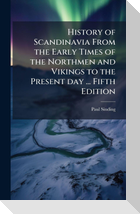 History of Scandinavia From the Early Times of the Northmen and Vikings to the Present day ... Fifth Edition