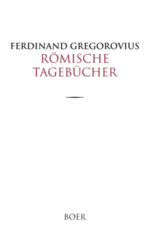 Gregorovius, Ferdinand. Römische Tagebücher - 1852-1874. Boer, 2017.