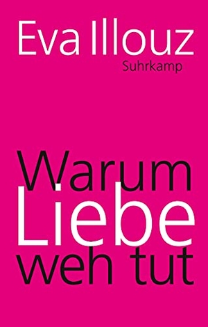 Illouz, Eva. Warum Liebe weh tut - Eine soziologische Erklärung. Geschenkausgabe. Suhrkamp Verlag AG, 2016.