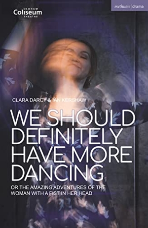 Kershaw, Ian / Clara Darcy. We Should Definitely Have More Dancing - Or the Amazing Adventures of the Woman with a Fist in Her Head. Bloomsbury Academic, 2022.