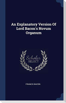 An Explanatory Version Of Lord Bacon's Novum Organum