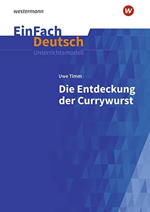 Timm, Uwe / Annegret Kreutz. Die Entdeckung der Currywurst. EinFach Deutsch Unterrichtsmodelle - Klassen 8 - 10. Schoeningh Verlag, 2022.