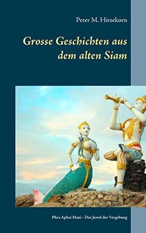 Hirsekorn, Peter M.. Grosse Geschichten aus dem alten Siam - Phra Aphai Mani - Das Juwel der Vergebung. TWENTYSIX EPIC, 2018.