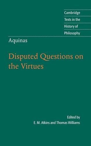 Aquinas, Thomas. Thomas Aquinas - Disputed Questions on the Virtues. Cambridge University Press, 2015.