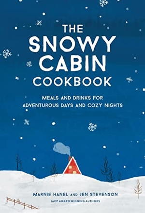 Hanel, Marnie / Jen Stevenson. The Snowy Cabin Cookbook - Meals and Drinks for Adventurous Days and Cozy Nights. Workman Publishing, 2021.
