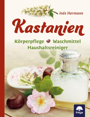 Hermann, Inés. Kastanien - Körperpflege - Waschmittel - Haushaltsreiniger. Freya Verlag, 2020.
