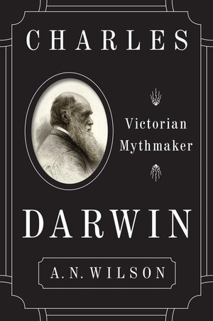 Wilson, A N. Charles Darwin - Victorian Mythmaker. PERENNIAL, 2018.