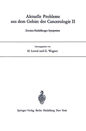 Wagner, G. / H. Lettre (Hrsg.). Aktuelle Probleme aus dem Gebiet der Cancerologie II - Zweites Heidelberger Symposion. Springer Berlin Heidelberg, 1968.