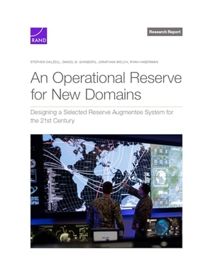 Dalzell, Stephen / Ginsberg, Daniel B et al. An Operational Reserve for New Domains - Designing a Selected Reserve Augmentee System for the 21st Century. RAND Corporation, 2025.