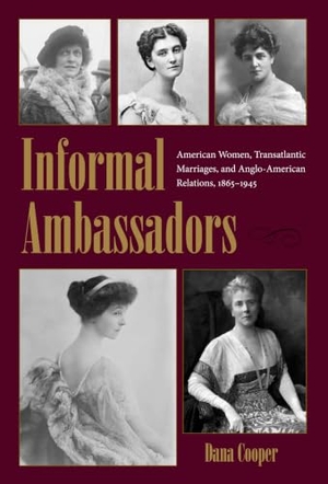 Cooper. Informal Ambassadors - American Women, Transatlantic Marriages, and Anglo-American Relations, 1865-1945. Kent State University Press, 2014.