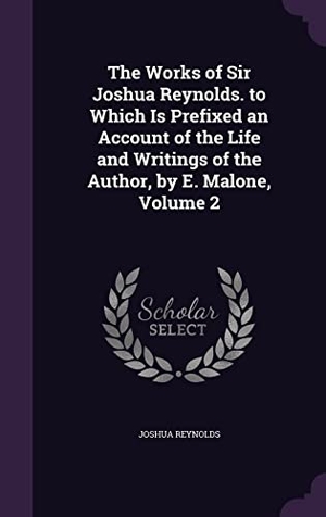 Reynolds, Joshua. The Works of Sir Joshua Reynolds. to Which Is Prefixed an Account of the Life and Writings of the Author, by E. Malone, Volume 2. Touchladybirdlucky Studios, 2016.