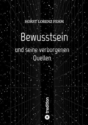 Fehm, Horst Lorenz. Bewusstsein - und seine verborgenen Quellen. tredition, 2024.