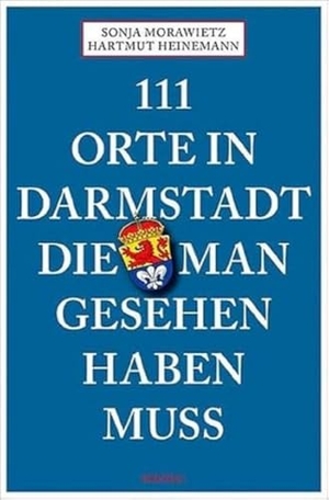 Morawietz, Sonja / Hartmut Heinemann. 111 Orte in Darmstadt, die man gesehen haben muss - Reiseführer. Emons Verlag, 2018.