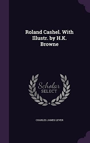 Lever, Charles James. Roland Cashel. With Illustr. by H.K. Browne. Touchladybirdlucky Studios, 2016.