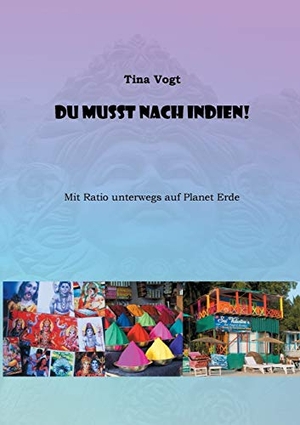 Vogt, Tina. Du musst nach Indien! - Mit Ratio unterwegs auf Planet Erde. Books on Demand, 2018.