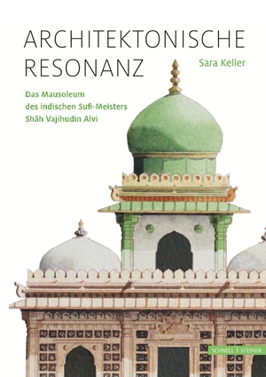 Keller, Sara. Architektonische Resonanz - Das Mausoleum des indischen Sufi-Meisters Shah Vajihudin Alvi. Schnell & Steiner GmbH, 2023.