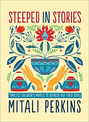 Perkins, Mitali. Steeped in Stories - Timeless Children's Novels to Refresh Our Tired Souls. Augsburg Fortress Publishing, 2021.